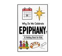 Why Do We Celebrate Epiphany?: A Fun, Educational, and Illustrated Holiday Book for Kids and Curious Minds About Three Kings' Day