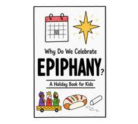Why Do We Celebrate Epiphany?: A Fun, Educational, and Illustrated Holiday Book for Kids and Curious Minds About Three Kings' Day