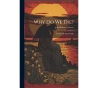 Why Do We Die?: An Essay In Thanatology