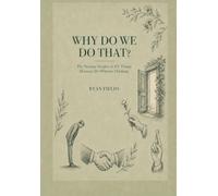 Why Do We Do That?: The Strange Origins of 101 Things Humans Do Without Thinking