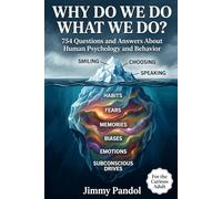 Why Do We Do What We Do?: 754 Questions and Answers About Human Psychology, Habits, Emotions, and the Hidden Forces That Drive Every Decision You Make