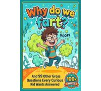 Why Do We Fart?: And 99 Other Gross Questions Every Curious Kid Wants Answered