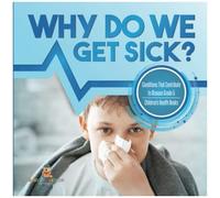 Why Do We Get Sick? Conditions That Contribute To Disease Grade 5 Children's Health Books