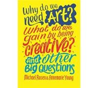 Why do we need art What do we gain by being creative And other big questions by Annemarie Young Michael Rosen Annemarie Young (Auteur)