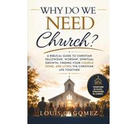 Why Do We Need Church?: A Biblical Guide to Christian Fellowship, Worship, Spiritual Growth, Finding Your Church Home, and Living the Christian Life Together