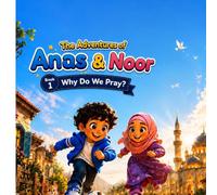 Why Do We Pray?: Anas & Noor Adventures - Book 1 A Gentle Islamic Story for Curious Muslim Kids