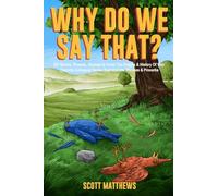 Why Do We Say That? - 101 Idioms, Phrases, Sayings & Facts! The Origins & History Of Your Favorite Colloquial Terms, Expressions, Phrases & Proverbs