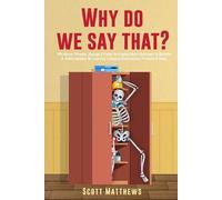 Why Do We Say That? - 404 Idioms, Phrases, Sayings & Facts! An English Idiom Dictionary To Become A Native Speaker By Learning Colloquial Expressions, Proverbs & Slang