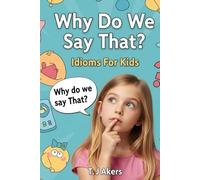 Why Do We Say That?: Idioms For Kids