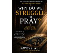 Why Do We Struggle to Pray?: Rediscovering the Heart of Ṣalāh