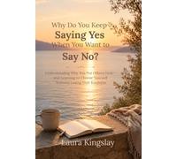 Why Do You Keep Saying Yes When You Want to Say No?: Understanding Why You Put Others First-and Learning to Choose Yourself Without Losing Your Kindness