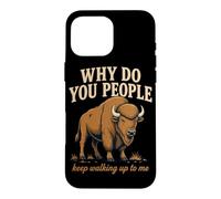 Why Do You People Keep Walking Up to Me Bison Randonnée Nature Coque pour iPhone 16 Pro Max