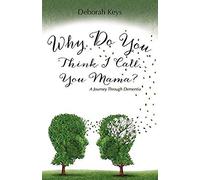Why Do You Think I Call You Mama? A Journey Through Dementia
