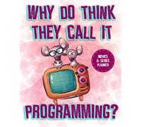 Why Do You Think They Call It Programming?: Movies And Series Planner Keep Track Of Your Movies And Series That You Like To Watch And Have All Ready Watched