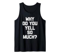 Why Do You Yell So Much? - Drôle de Dicton Sarcastique Fantaisie Débardeur
