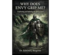 Why Does Envy Grip Me?: Confronting and Defeating the Spirit of Envy