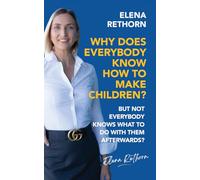 Why Does Everybody Know How To Make Children?: But Not Everybody Knows What To Do With Them Afterwards?