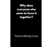 Why does everyone else seem to have it together? They’re faking it too.: Motivation Notebook with Funny Quotes - Minimalist Black Cover Design for ... or as a Gift for College Students and Teens