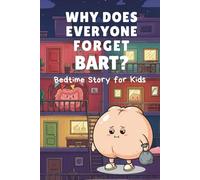 Why Does Everyone Forget Bart?: A Silly, Heartwarming Adventure Inside the Human Body!