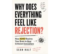 Why Does Everything Feel Like Rejection?: How ADHD Rewires Your Brain to Hear Criticism Everywhere (And How to Finally Feel Safe in Your Relationships)