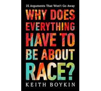Why Does Everything Have to Be About Race?: 25 Arguments That Won't Go Away