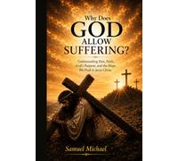 Why Does God Allow Suffering?: Understanding Pain, Faith, God’s Purpose, and the Hope We Find in Jesus Christ