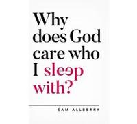 Why Does God Care Who I Sleep With by Sam Allberry Sam Allberry (Auteur)