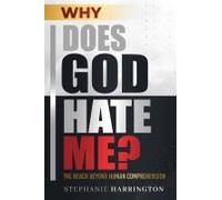 Why Does God Hate Me?: The Reach Beyond Human Comprehension