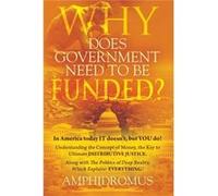Why Does Government Need to be Funded In America Today IT doesnt but YOU do Understanding the CONCEPT of MONEY the key to Ultimate DISTRIBUTIVE JUSTICE al AmphidromusAmphidromus (Auteur)