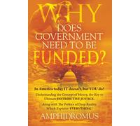 Why Does Government Need To Be Funded? In America Today It Doesn't But You Do Understanding The Concept Of Money The Key To Ultimate Distributive Justice Along With The Politics Of Deep Reality, Which