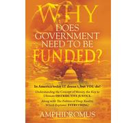 Why Does Government Need To Be Funded? In America Today It Doesn't But You Do Understanding The Concept Of Money The Key To Ultimate Distributive Justice Along With The Politics Of Deep Reality, Which