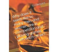 Why Does It Seem Like So Many Men And Women Are In Competition And Playing Games With Each Other?