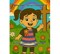 Why Does Jesus Love Me?: A Christian Children’s Book About Jesus’s Love and Forgiveness