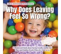 Why Does Leaving Feel So Wrong?: A Montessori Book about Saying Goodbye to the Fun Place, Managing Change, and Finding Words When It's Time to Go