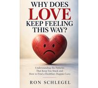 Why Does Love Keep Feeling This Way?: Understanding the Patterns That Keep You Stuck and How to Find a Healthier, Happier Love