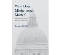 Why Does Michelangelo Matter?: A Historian's Questions about the Visual Arts