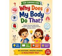 Why Does My Body Do That?: Explore How Your Body Works Through Fun Facts, Colorful Pictures, and Easy Science