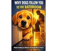 Why Does My Dog Follow Me to the Bathroom?: Understanding the Behavior and Simple Ways to Stop It
