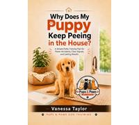 Why Does My Puppy Keep Peeing in the House?: A Simple Potty Training Plan for Fewer Accidents, Clear Signals, and Lasting Results