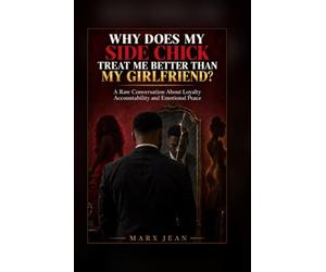 Why Does My Side Chick Treat Me Better Than My Girlfriend?: A Raw Conversation About Loyalty, Accountability, and Emotional Peace