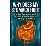 WHY DOES MY STOMACH HURT: The Real Reasons Your Gut Is Miserable - and What to Actually Do About It