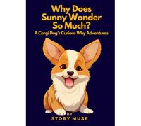 Why Does Sunny Wonder So Much? A Corgi Dog's Curious Why Adventures: Exploration Book For Kids 3-5