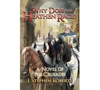 Why Does the Heathen Rage?: A Novel of the Crusades