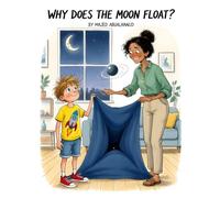 Why Does the Moon Float?: Exploring Gravity, Orbits, and the Invisible Force That Holds the Sky Together
