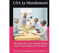 Why Does the True Supreme Being Never Have Helpers or Servants?: The Worst Psychopathic Liars and Deceivers