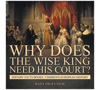 Why Does The Wise King Need His Court? History Facts Books Chidren's European History