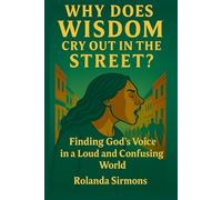 Why Does Wisdom Cry Out in the Street?: Finding God's Voice in a Loud and Confusing World