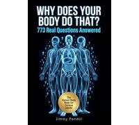 Why Does Your Body Do That?: 773 Questions and Answers About the Human Body, From Yawning and Goosebumps to Dreams, Pain, and Everything In Between