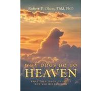 Why Dogs Go To Heaven: What They Teach Us About God And His Kingdom Paperback Book By Olson Thm Phd,Robert, P.