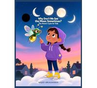 Why Don’t We See the Moon Sometimes? The Moon’s Cycle for Kids: A Visual Guide to Moon Phases, Night Sky Changes, and the Lunar Cycle for Ages 5-12